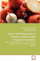Onion Yield Response to Fertilizer Rates Under Irrigation Condition: Bulb Yield Response of Onion Under Different Fertilizer Rates with Different Irrigation Regimes 3639291972 Book Cover