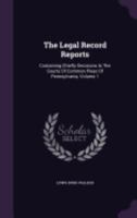 The Legal Record Reports: Containing Chiefly Decisions In The Courts Of Common Pleas Of Pennsylvania, Volume 1 135997234X Book Cover