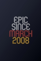 Epic Since March 2008: Blank Lined Journal, Happy Birthday Notebook, Diary Perfect Gift For Your Loved Ones 1674465203 Book Cover