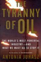 The Tyranny of Oil: The World's Most Powerful Industry--and What We Must Do to Stop It 0061434507 Book Cover