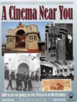 A Cinema Near You: 100 Years of Going to the Pictures in Derbyshire 1859830579 Book Cover