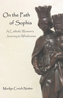 On the Path of Sophia: A Catholic Woman's Journey to Wholeness 1987768744 Book Cover