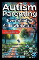 Autism Parenting: How to Help a Child with Autism B0DY6B7WP7 Book Cover