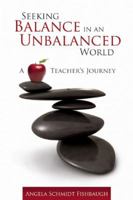 Seeking Balance in an Unbalanced World: A Teacher's Journey 1933653698 Book Cover