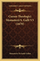 Cursus Theologici Monasterii S. Galli V3 (1670) 1166476065 Book Cover