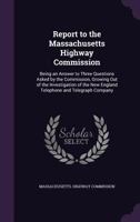 Report to the Massachusetts Highway Commission: Being an Answer to Three Questions Asked by the Commission, Growing Out of the Investigation of the New England Telephone and Telegraph Company 1359297340 Book Cover