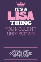 It's A Lisa Thing You Wouldn't Understand Small (6x9) College Ruled Notebook: A cute notebook or notepad to write in for any book lovers, doodle writers and budding authors! 1709889764 Book Cover