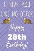 I Love You Like No Otter 28th Birthday: Funny 28th Birthday Gift Otter Pun Journal / Notebook / Diary (6 x 9 - 110 Blank Lined Pages) 1079828249 Book Cover
