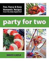 Party For Two: Fun, Fancy & Easy Romantic Recipes from The Date Night Chef 1456519182 Book Cover