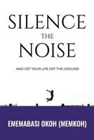 Silence the Noise: and get your life off the ground 1548143804 Book Cover