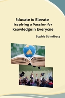 Educate to Elevate: Inspiring a Passion for Knowledge in Everyone B0CNTT2WLM Book Cover