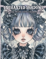 ENCHANTED SHADOWS WHIMSICAL PASTEL GOTH COLORING BOOK: Unveiling Dark Whimsy and Shadow A Journey Through Art, Imagination of Color and Fantasy B0CW3LFHDJ Book Cover