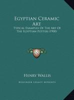 Egyptian ceramic art: typical examples of the art of the Egyptian potter - Primary Source Edition 116693747X Book Cover