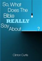 So, What Does the Bible Really Say About _____? 1620306301 Book Cover