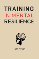 Training in Mental Resilience: Building Strength to Thrive in Adversity (2024 Guide for Beginners) 3689440386 Book Cover