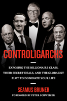 Controligarchs: Exposing the Billionaire Class, their Secret Deals, and the Globalist Plot to Dominate Your Life 0593541596 Book Cover