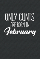 Only Cunts Are Born In February: Funny Blank Lined Notebook Gift for Women and Birthday Card Alternative for Friend or Coworker 1661860303 Book Cover