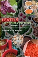 Lentils: The Nutrient-Dense Staple: Delving into the History, Health Benefits, and Sustainable Cultivation (Roots of Wellness: The Story of Our Greatest Superfoods) B0F2H5RL5Q Book Cover