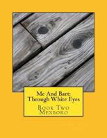 Me and Bart: Through White Eyes/Book Two: Mexboro 1499354320 Book Cover