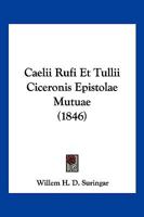 Caelii Rufi Et Tullii Ciceronis Epistolae Mutuae (1846) 116102929X Book Cover
