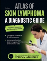 Atlas of Skin Lymphoma: A Diagnostic Guide to Mycosis Fungoides, Sezary Syndrome, Cutaneous T-Cell and B-Cell Lymphomas, Lymphoproliferative Disorders B0H9B43YK1 Book Cover