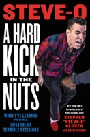 A Hard Kick in the Nuts: What I’ve Learned from a Lifetime of Terrible Decisions 0306826755 Book Cover
