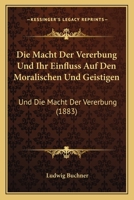 Die Macht Der Vererbung Und Ihr Einfluss Auf Den Moralischen Und Geistigen: Und Die Macht Der Vererbung (1883) 1141200325 Book Cover