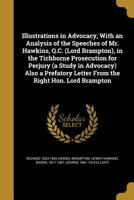 Illustrations in Advocacy, With an Analysis of the Speeches of Mr. Hawkins, Q.C. (Lord Brampton), in the Tichborne Prosecution for Perjury (a Study in Advocacy) Also a Prefatory Letter From the Right  1362958638 Book Cover