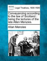 Conveyancing according to the law of Scotland: being the lectures of the late Allan Menzies. 1240103891 Book Cover