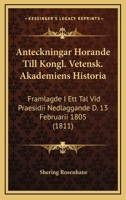 Anteckningar Horande Till Kongl. Vetensk. Akademiens Historia: Framlagde I Ett Tal Vid Praesidii Nedlaggande D. 13 Februarii 1805 (1811) 1167706722 Book Cover