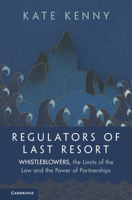 Regulators of Last Resort: Whistleblowers, the Limits of the Law and the Power of Partnerships 1009425633 Book Cover