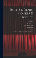 Ruth St. Denis, Pioneer & Prophet: Being a History of Her Cycle of Oriental Dances; Volume 2 1017705143 Book Cover