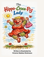 The Hippo-Croca-Pig Lady: Victoria Stables Dickinson B0GQPB7GGP Book Cover