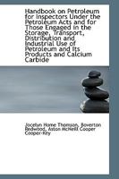 Handbook on Petroleum for Inspectors Under the Petroleum Acts and for Those Engaged in the Storage - Scholar's Choice Edition 1103616579 Book Cover