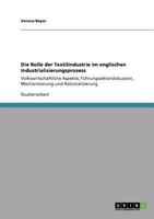 Die Rolle der Textilindustrie im englischen Industrialisierungsprozess: Volkswirtschaftliche Aspekte, Führungssektordiskussion, Mechanisierung und Rationalisierung 3640155009 Book Cover