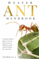 WEAVER ANT HANDBOOK: A complete beginner’s guide to weaver ant behavior, leaf nest building, larval silk, colony life, habitat, diet, and survival B0H6NLYXWQ Book Cover