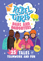Rebel Girls Dads and Daughters: 25 Tales of Teamwork and Fun: 25 Tales of Teamwork and Fun 1644666723 Book Cover