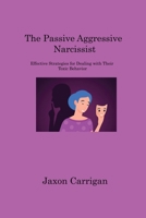 The Passive Aggressive Narcissist: Effective Strategies for Dealing with Their Toxic Behavior 1806220849 Book Cover