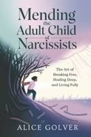 Mending the Adult Child of Narcissists: The Art of Breaking Free, Healing Deep, and Living Fully B0DQCD2PL7 Book Cover