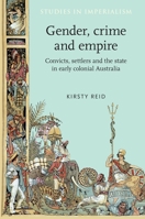 Gender, Crime and Empire: Convicts, Settlers and the State in Early Colonial Australia (Studies in Imperialism) 0719066999 Book Cover