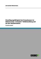 Einwilligungsfähigkeit bei Erwachsenen im Rahmen einer "normalen" Heilbehandlung und bei der Notfallmedizin 3656048894 Book Cover