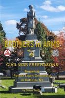 Brothers in Arms: Civil War Freemasons Buried at Forest Lawn Cemetery in Buffalo, NY B0GTWX71LW Book Cover