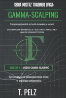 SERIA MISTRZ TRADINGU OPCJI: GAMMA SCALPING: Systematyczne zabezpieczanie delta w celu arbitrazu zmiennosci (Polish Edition) B0GQPRFZRB Book Cover