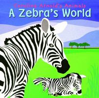 A Zebra's World (Caroline Arnold's Animals) (Caroline Arnold's Animals) 1404813241 Book Cover