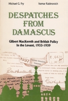 Despatches from Damascus: Gilbert Mackereth and British Policy in the Levent. 1933-1939 0815670524 Book Cover