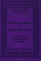 The Prose Works of Saint-John Perse: Towards an Understanding of His Poetry (Currents in Comparative Romance Languages and Literatures) 0820419176 Book Cover