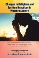 Changes in Religious and Spiritual Practices in Western Society: A shift in world dominance, potential apocalypse, spiritual hunger, thirst for righteousness, and the imminent coming of God's Kingdom B0DTTKB4WJ Book Cover