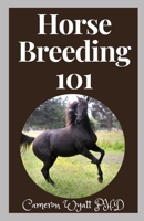 Horse Breeding 101: The Ultimate Guide to Horse Breeding, Training and Care B09BY286D9 Book Cover