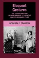 Eloquent Gestures: The Transformation of Performance Style in the Griffith Biograph Films 0520073665 Book Cover