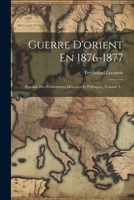 Guerre D'orient En 1876-1877: Esquisse Des Événements Militaires Et Politiques, Volume 2... 1021596450 Book Cover